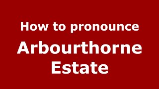 How to pronounce Arbourthorne Estate