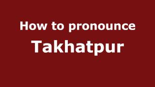 How to pronounce Takhatpur