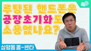 핸드폰 공장초기화가 소용 없을 때가 있다?!