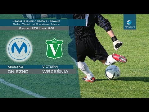 Mieszko Gniezno - Victoria Września / LIVE / Baraż o III ligę gr. 2 [17.06.2018]
