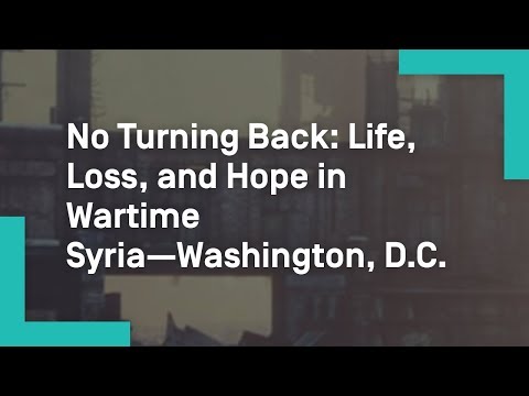 No Turning Back: Life, Loss, and Hope in Wartime Syria—Washington, D.C.
