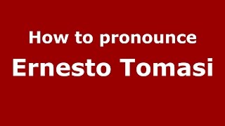 How to pronounce Ernesto Tomasi