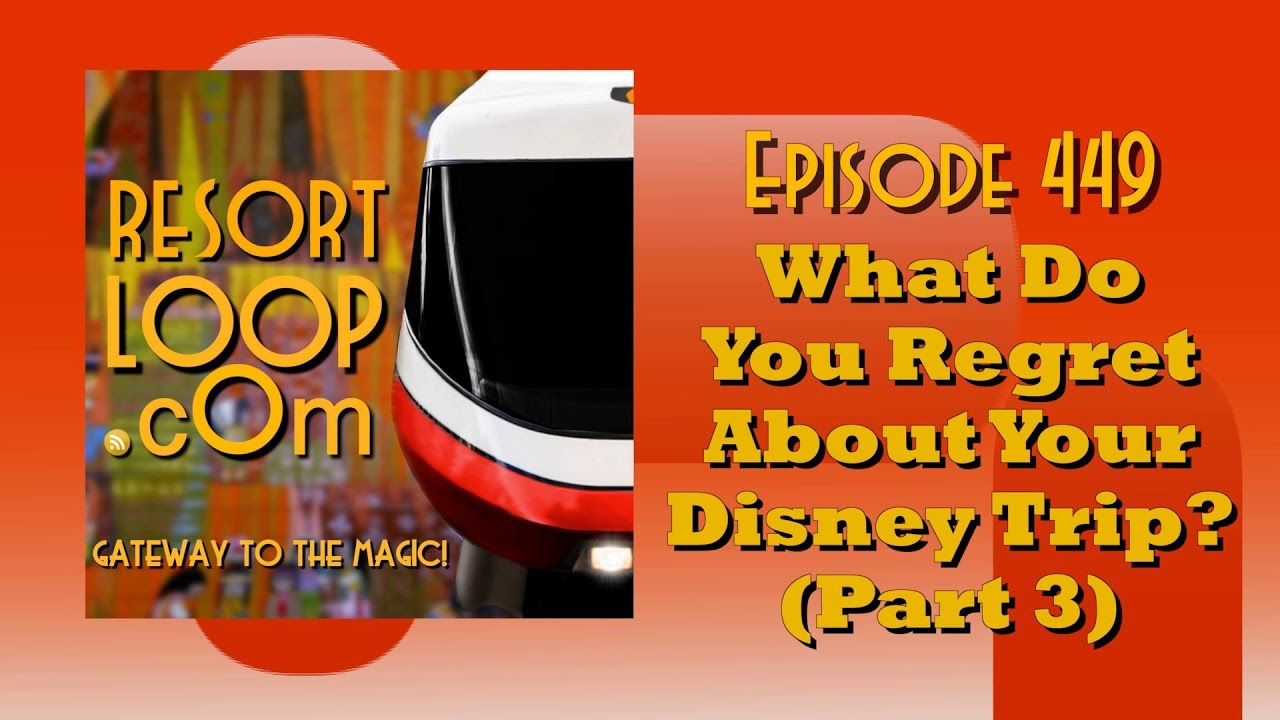 ResortLoop.com Episode 449 – What Do You Regret About Your Disney Trip? (Part 3)