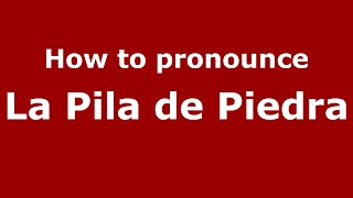 How to pronounce La Pila De Piedra