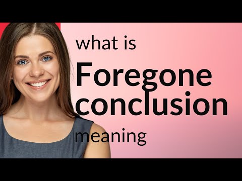 Foregone conclusion • meaning of FOREGONE CONCLUSION