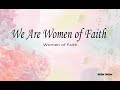 We Are Women Of Faith Women Of Faith Lyrics