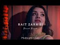 Rait Zara Si - Arijit Singh | Slowed Reverb | Midnight Chill