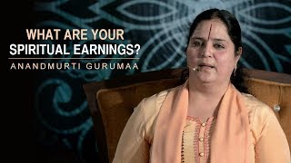 What are your spiritual earnings? | Anandmurti Gurumaa