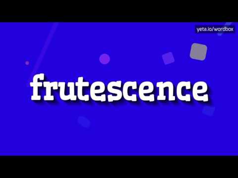 FRUTESCENCE - HOW TO PRONOUNCE IT!?