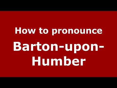 How to pronounce Barton-Upon-Humber