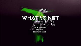 What So Not - Stuck In Orbit (feat. BUOY) (Kidswaste Remix)