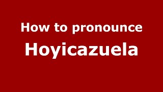 How to pronounce Hoyicazuela
