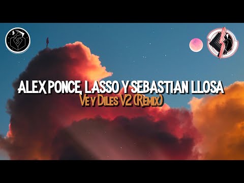 Alex Ponce, Lasso, Sebastian Llosa - Ve y Diles V2 (Remix) | Letra
