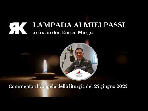 Lampada ai miei passi. Commento al Vangelo del 25 giugno 2025