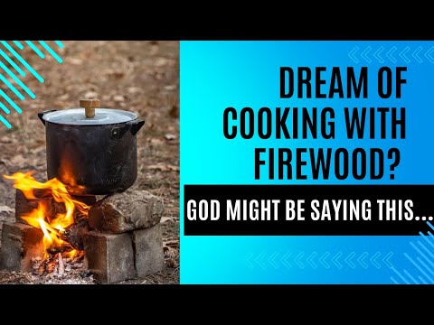 Dream of Cooking with Firewood? God Might Be Saying This…