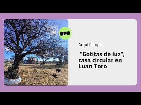 ARQUI PAMPA | Programa 11 | "Gotitas de luz", casa circular en Luan Toro
