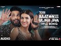 Teri Baaton Mein Aisa Uljha Jiya Title Track Shahid Kapoor Kriti Sanon Raghav Tanishk Asees