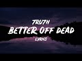 7RU7H - Better Off Dead (Lyrics)