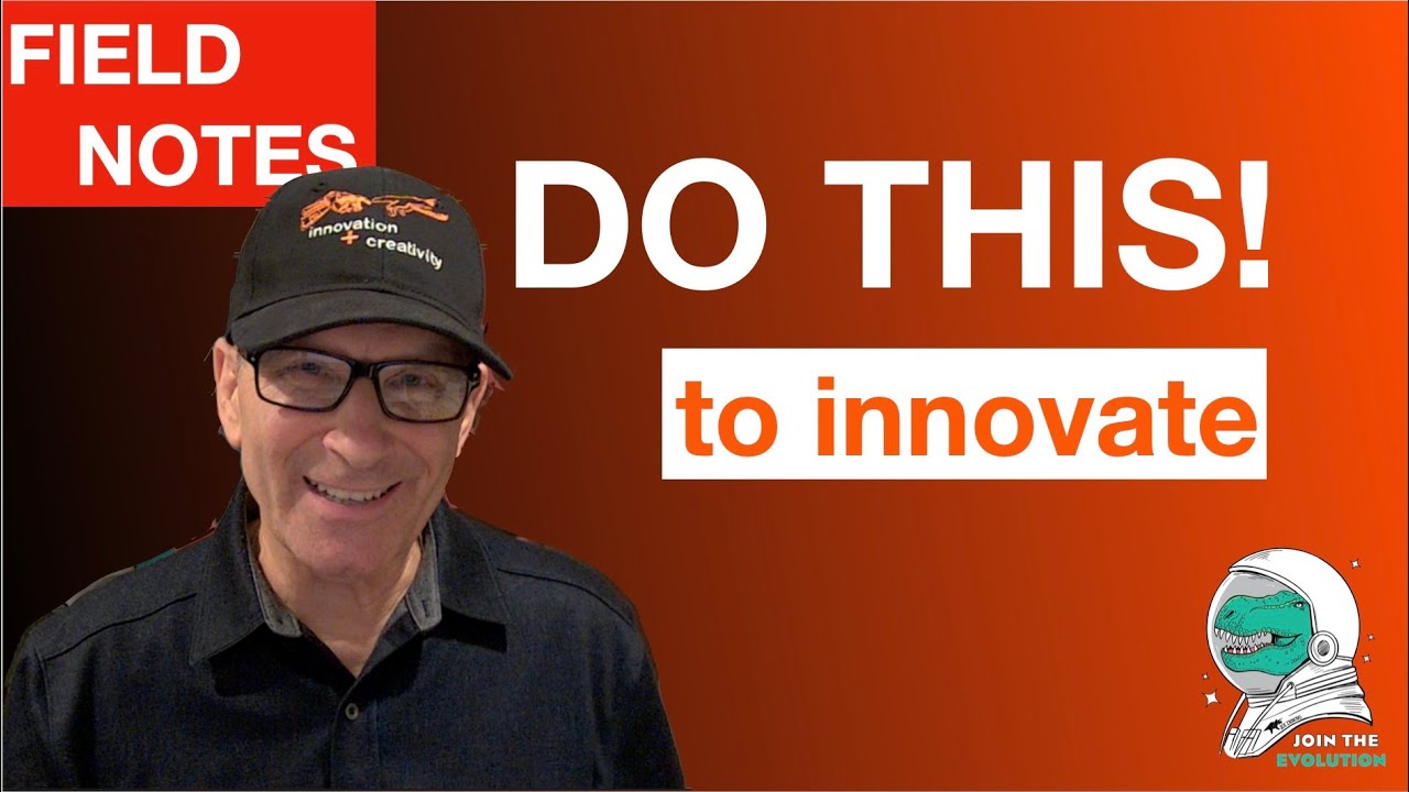 Field Notes: Do this to innovate!
