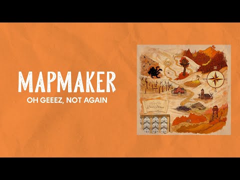 Oh Geeez, Not Again - Mapmaker (Official Lyric Video) 🗺️
