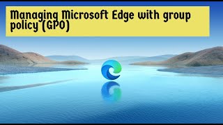 Managing Microsoft Edge with group policy (GPO) | Manage Microsoft Edge Chromium with Group Policy