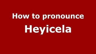 How to pronounce Heyicela