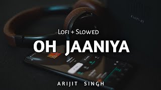 Oh jaaniya Lofi + reverb remix || Arijit singh shreya ghoshal