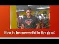 How to Be Successful in the Gym!