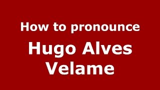 How to pronounce Hugo Alves Velame
