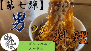 第七弾【男の料理】色々作っていくシリーズチーズタッカルビヌードルつくります