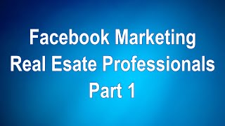 Facebook Marketing for Real Estate Professionals - Part 1