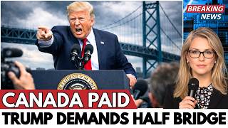TRUMP CAUGHT IN MASSIVE LIE — Demands Half of $4.7B Bridge Canada Already Paid For Completely