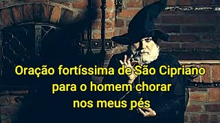 Oração fortíssima de São Cipriano para o homem chorar nos meus pés