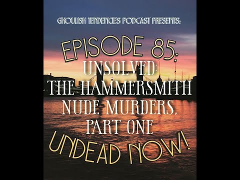 Episode 85: Unsolved! The Hammersmith Nude Murders Part One