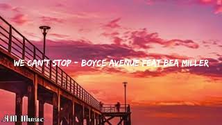 We Can&#39;t Stop - Boyce Avenue feat Bea Miller Lyrics