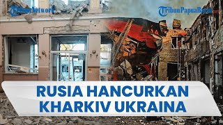 Serangan Besar besaran Rusia Hancurkan Kharkiv Ukraina, Bangunan Porak poranda hingga Terbakar