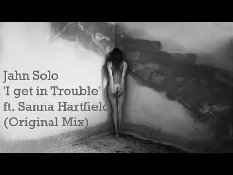 Jahn Solo ft. Sanna Hartfield - I get in Trouble (Original Mix)
