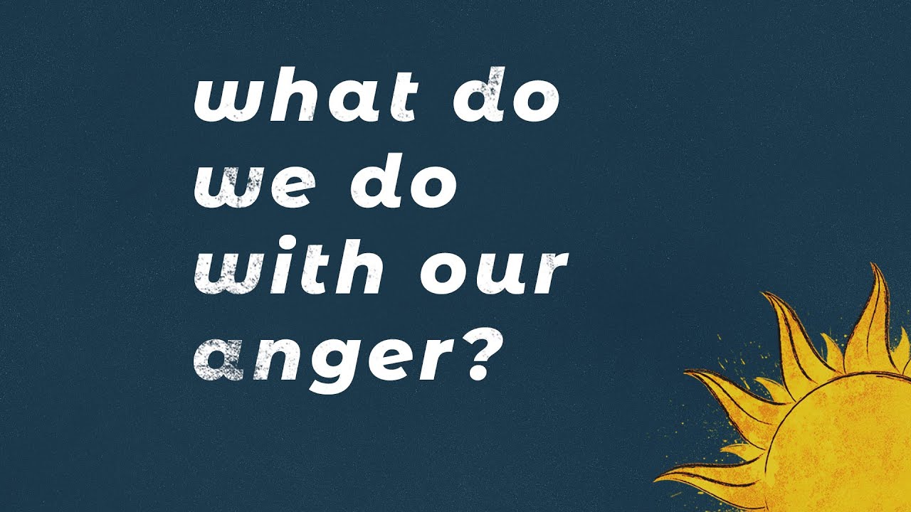 What Do We Do with Our Anger?
