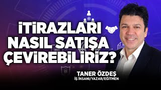 İtirazları Nasıl Satışa Çevirebiliriz? | Taner Özdeş