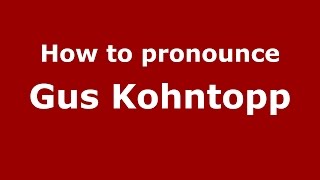 How to pronounce Gus Kohntopp