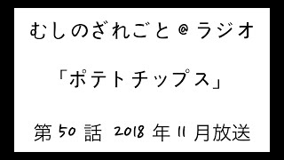 第50話「ポテトチップス」【むしのざれごと@ラジオ】