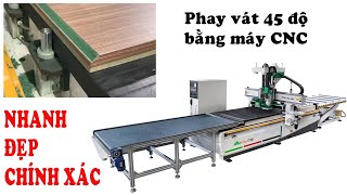 PHAY VÁT 45 ĐỘ BẰNG MÁY CNC CẮT VÁN TRUNG TÂM PRO-R1V9F