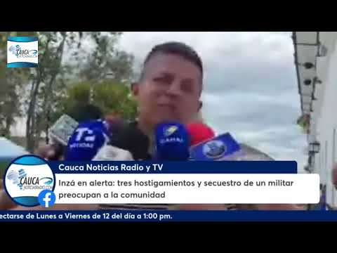 Inzá en alerta: tres hostigamientos y secuestro de un militar preocupan a la comunidad