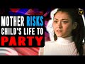 Mother Risks Child S Life To Party Watch What Happens Next