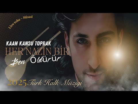 Her Nazın Bir Ben Öldürür | Kaan Kansu Toprak | 2025 Türk Halk Müziği (Canlı Performans - Mixed)
