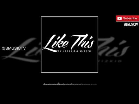 DJ Henry X | Wizkid - Like This (OFFICIAL AUDIO 2016)