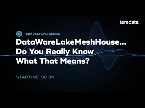 Teradata LinkedIn Live: DataWareLakeMeshHouse…Do You Really Know What That Means?