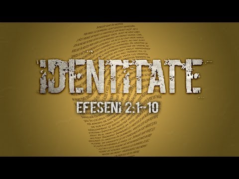 Identitate - Efeseni 2:1-10 - "Salvaţi prin Har!"