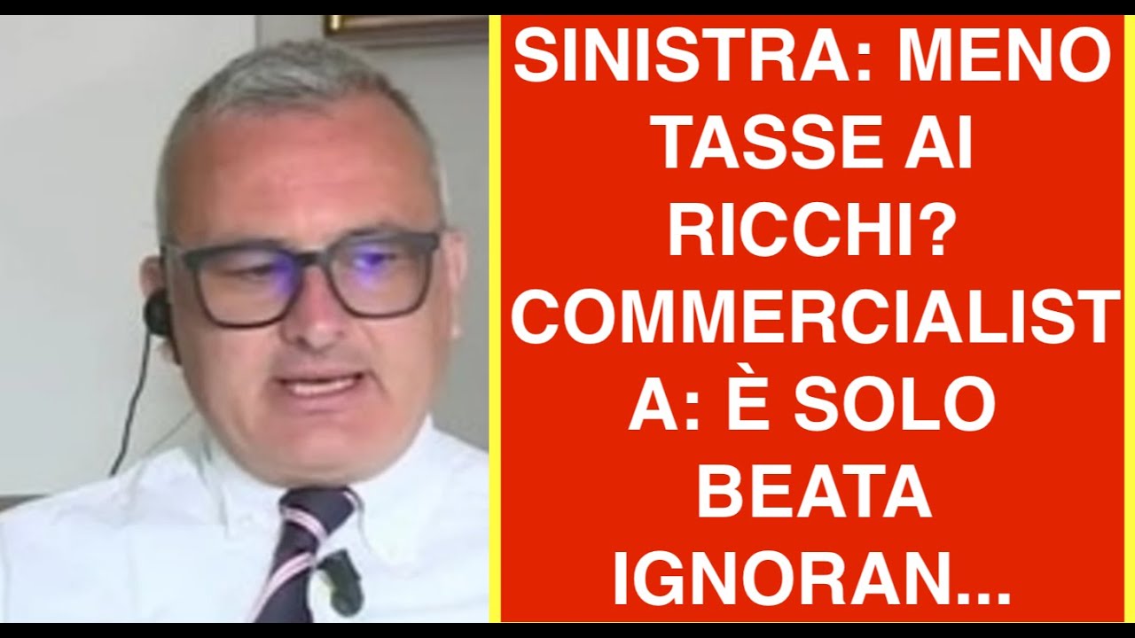 SINISTRA: MENO TASSE AI RICCHI? COMMERCIALISTA: È SOLO BEATA IGNORAN...
