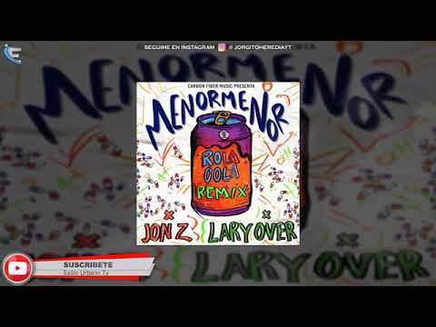 MENOR MENOR ROLA COLA FT JON Z FT LARY OVER (REMIX)